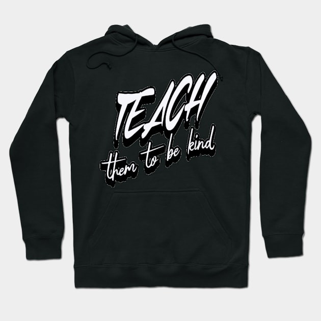 Teach Them To Be Kind, Back to School, Teacher, Teacher Appreciation, Teach,Teacher Gift, Back To School Gift Hoodie by Customo